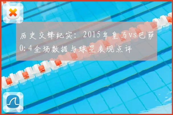 历史交锋纪实:2015年皇马vs巴萨0:4全场数据与球星表现点评