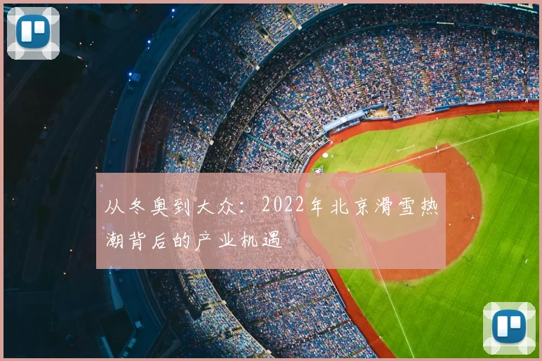 从冬奥到大众：2022年北京滑雪热潮背后的产业机遇