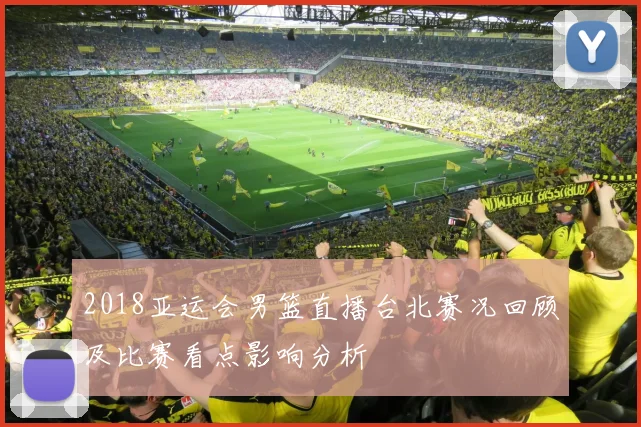 2018亚运会男篮直播台北赛况回顾及比赛看点影响分析